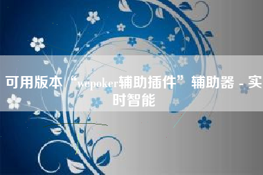 可用版本“wepoker辅助插件	”辅助器 - 实时智能